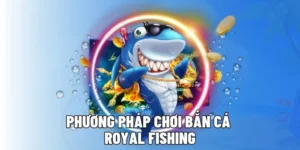 Hướng Dẫn Chi Tiết Cách Chơi Bắn Cá Royal Fishing Tại 79King Hiệu Quả